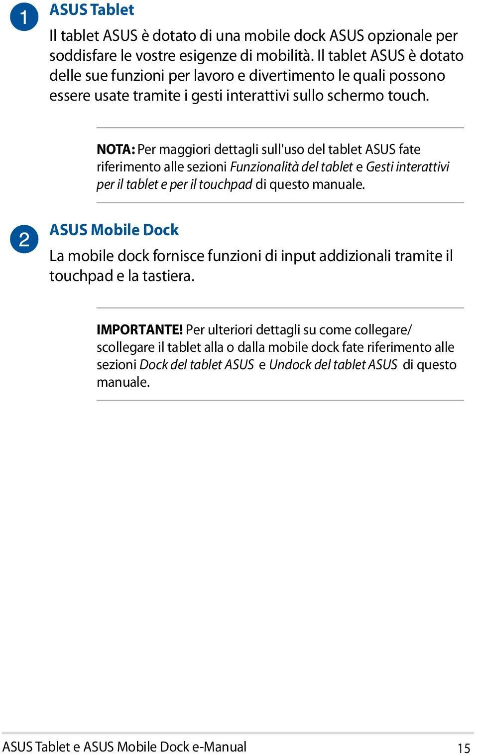 NOTA: Per maggiori dettagli sull'uso del tablet ASUS fate riferimento alle sezioni Funzionalità del tablet e Gesti interattivi per il tablet e per il touchpad di questo manuale.