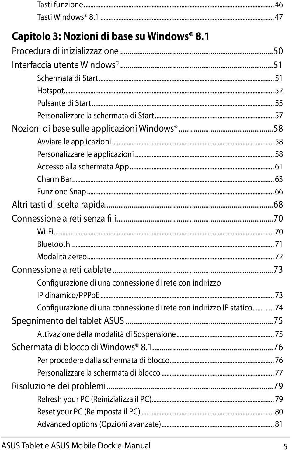 .. 58 Accesso alla schermata App... 61 Charm Bar... 63 Funzione Snap... 66 Altri tasti di scelta rapida...68 Connessione a reti senza fili...70 Wi-Fi... 70 Bluetooth... 71 Modalità aereo.