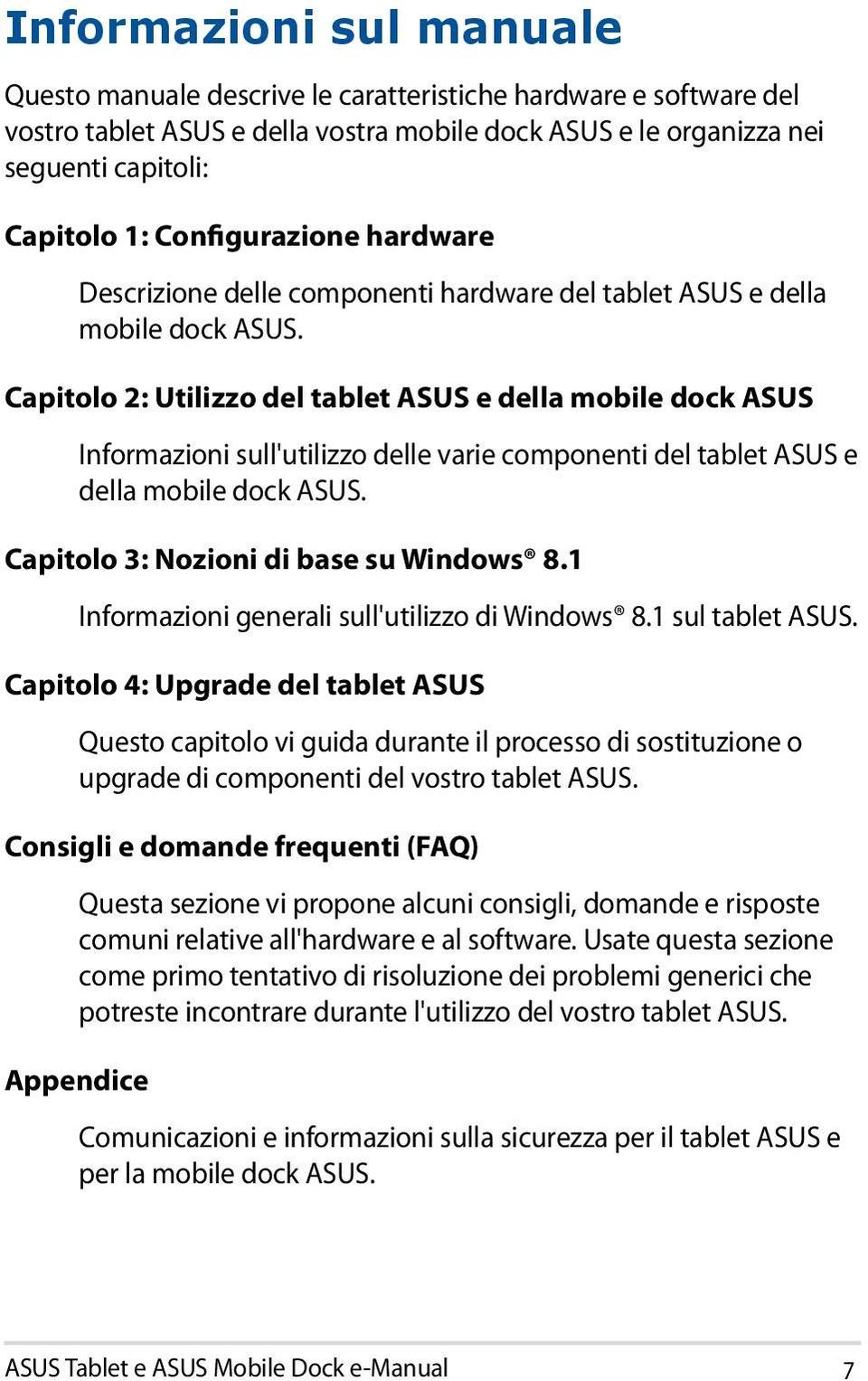 Capitolo 2: Utilizzo del tablet ASUS e della mobile dock ASUS Informazioni sull'utilizzo delle varie componenti del tablet ASUS e della mobile dock ASUS. Capitolo 3: Nozioni di base su Windows 8.