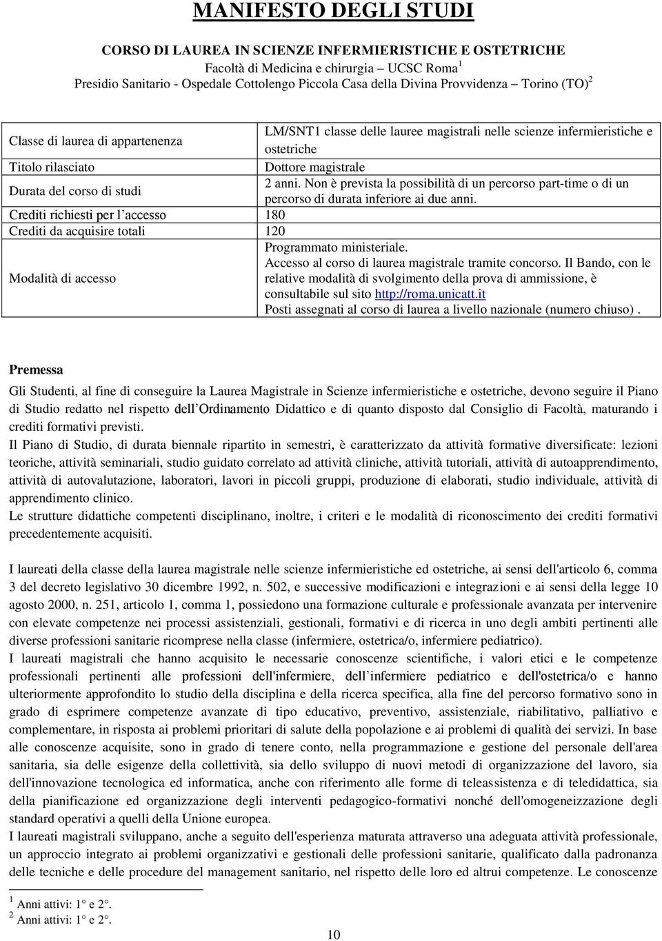 Non è prevista la possibilità di un percorso part-time o di un Durata del corso di studi percorso di durata inferiore ai due anni.