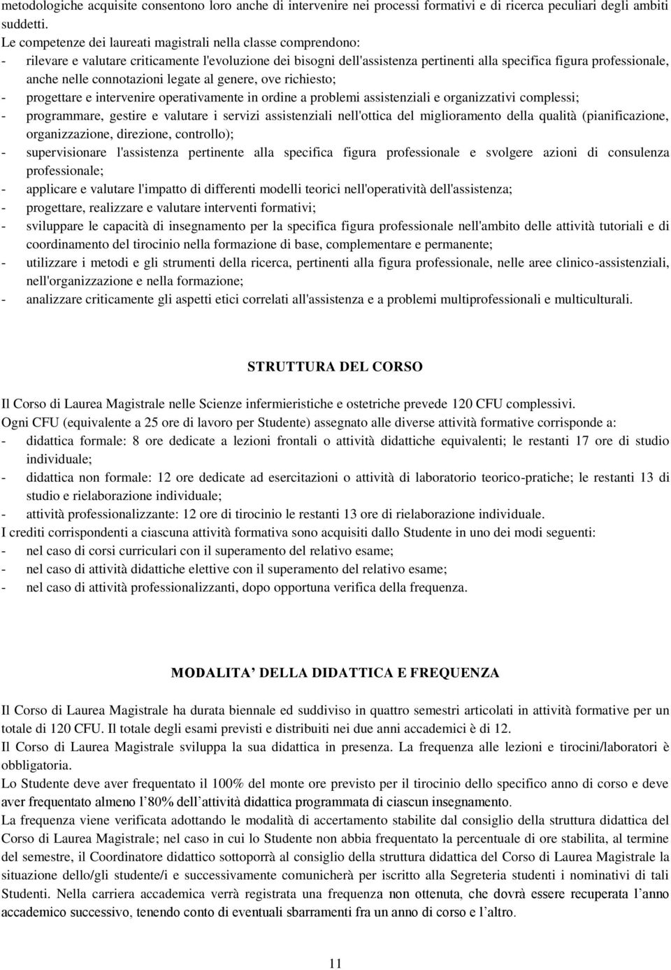 connotazioni legate al genere, ove richiesto; - progettare e intervenire operativamente in ordine a problemi assistenziali e organizzativi complessi; - programmare, gestire e valutare i servizi