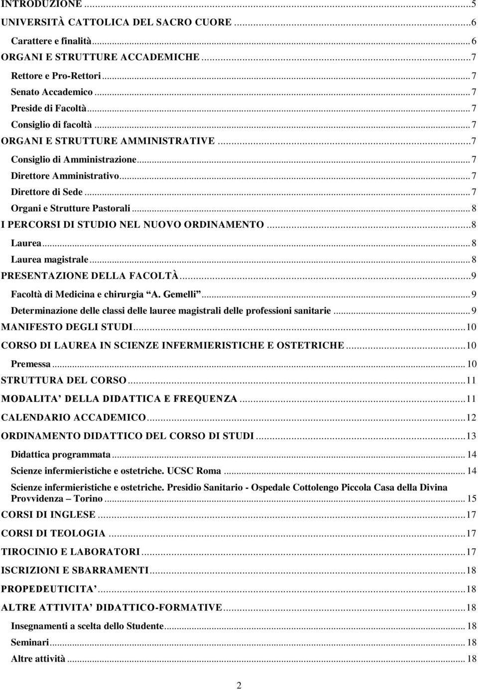 .. 8 I PERCORSI DI STUDIO NEL NUOVO ORDINAMENTO... 8 Laurea... 8 Laurea magistrale... 8 PRESENTAZIONE DELLA FACOLTÀ... 9 Facoltà di Medicina e chirurgia A. Gemelli.