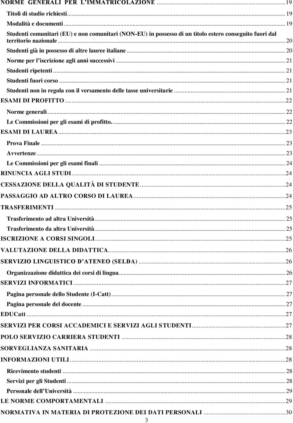 .. 20 Norme per l iscrizione agli anni successivi... 21 Studenti ripetenti... 21 Studenti fuori corso... 21 Studenti non in regola con il versamento delle tasse universitarie... 21 ESAMI DI PROFITTO.