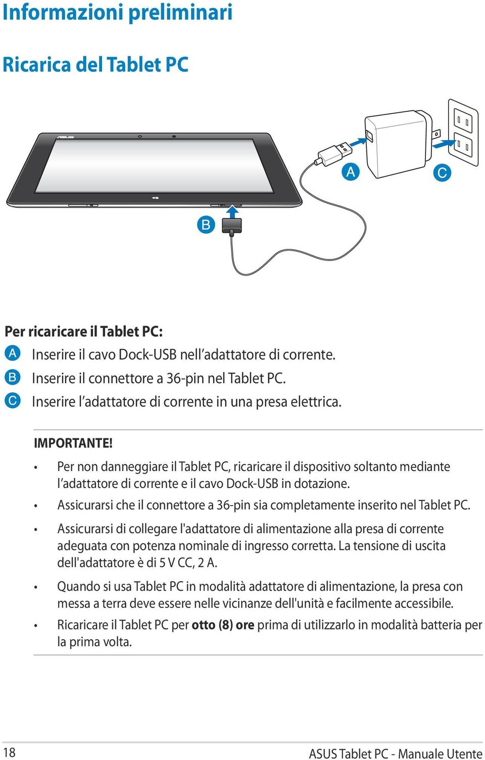 Per non danneggiare il Tablet PC, ricaricare il dispositivo soltanto mediante l adattatore di corrente e il cavo Dock-USB in dotazione.