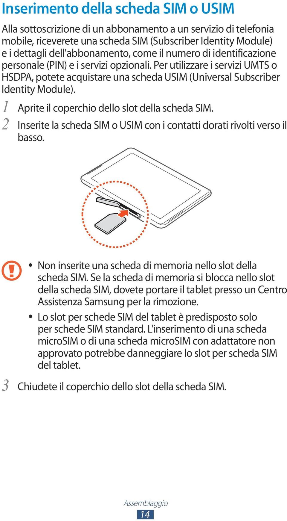 1 2 Aprite il coperchio dello slot della scheda SIM. Inserite la scheda SIM o USIM con i contatti dorati rivolti verso il basso. 3 Non inserite una scheda di memoria nello slot della scheda SIM.