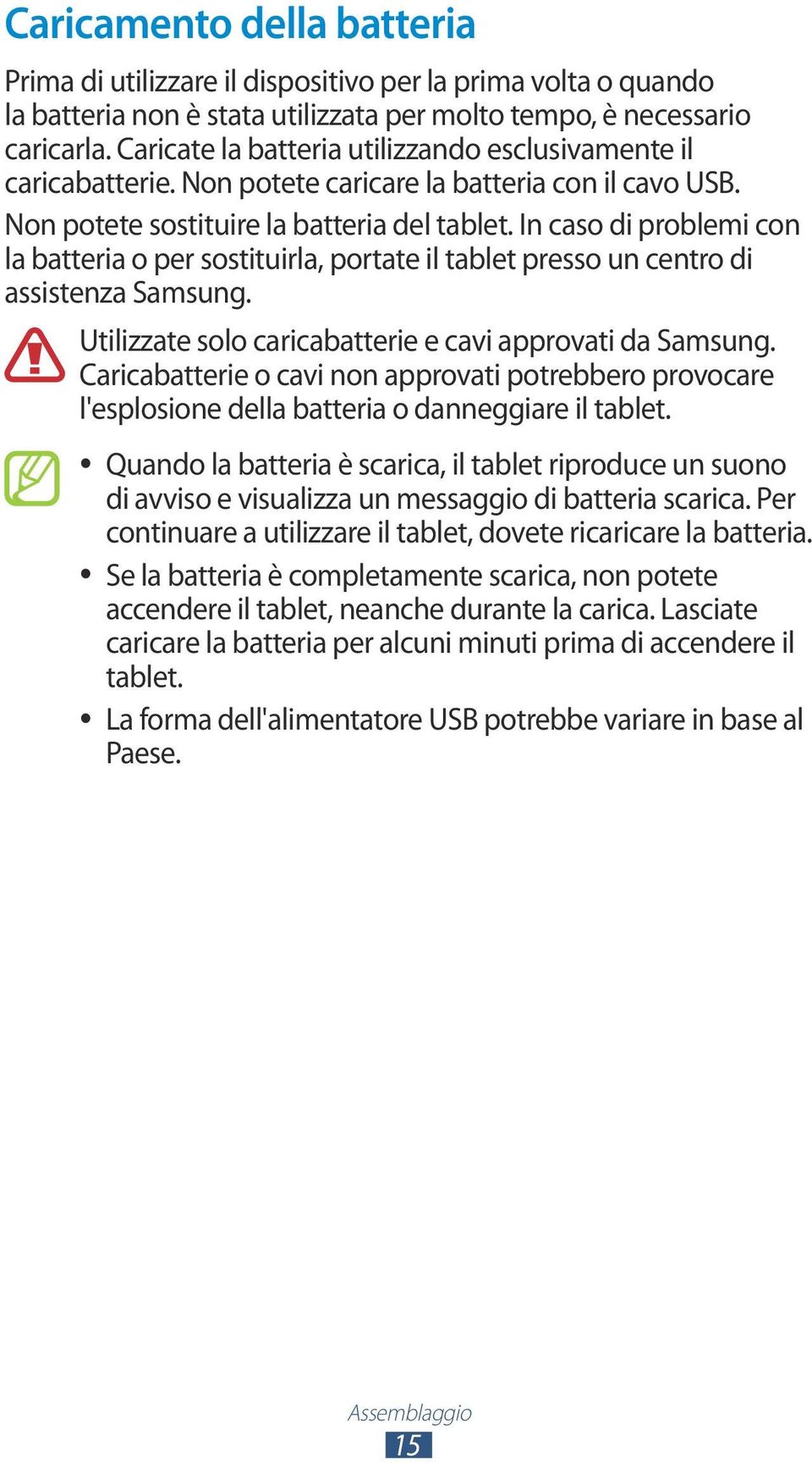 In caso di problemi con la batteria o per sostituirla, portate il tablet presso un centro di assistenza Samsung. Utilizzate solo caricabatterie e cavi approvati da Samsung.