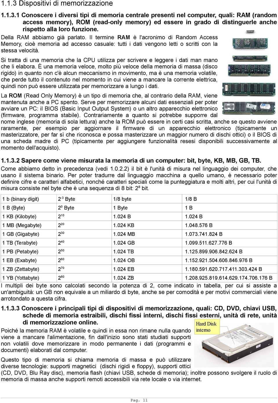 1 Conoscere i diversi tipi di memoria centrale presenti nel computer, quali: RAM (random access memory), ROM (read-only memory) ed essere in grado di distinguerle anche rispetto alla loro funzione.