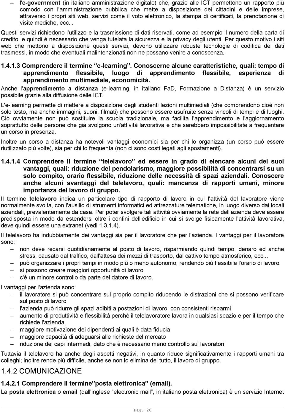 .. Questi servizi richiedono l'utilizzo e la trasmissione di dati riservati, come ad esempio il numero della carta di credito, e quindi è necessario che venga tutelata la sicurezza e la privacy degli