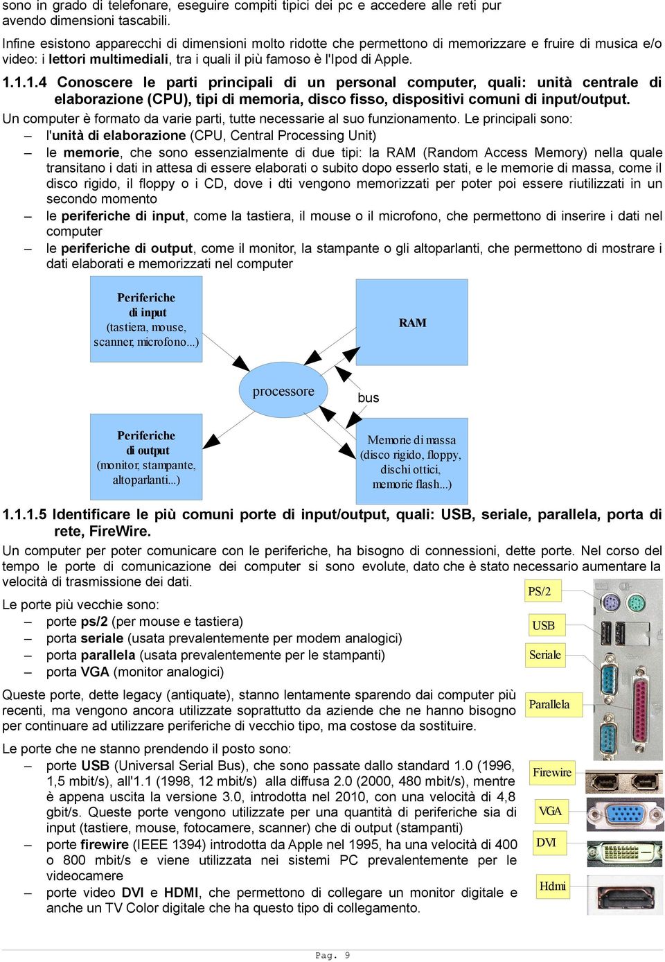 1.1.4 Conoscere le parti principali di un personal computer, quali: unità centrale di elaborazione (CPU), tipi di memoria, disco fisso, dispositivi comuni di input/output.