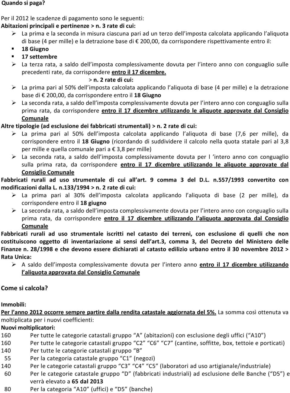 rispettivamente entro il: 18 Giugno 17 settembre La terza rata, a saldo dell imposta complessivamente dovuta per l intero anno con conguaglio sulle precedenti rate, da corrispondere entro il 17