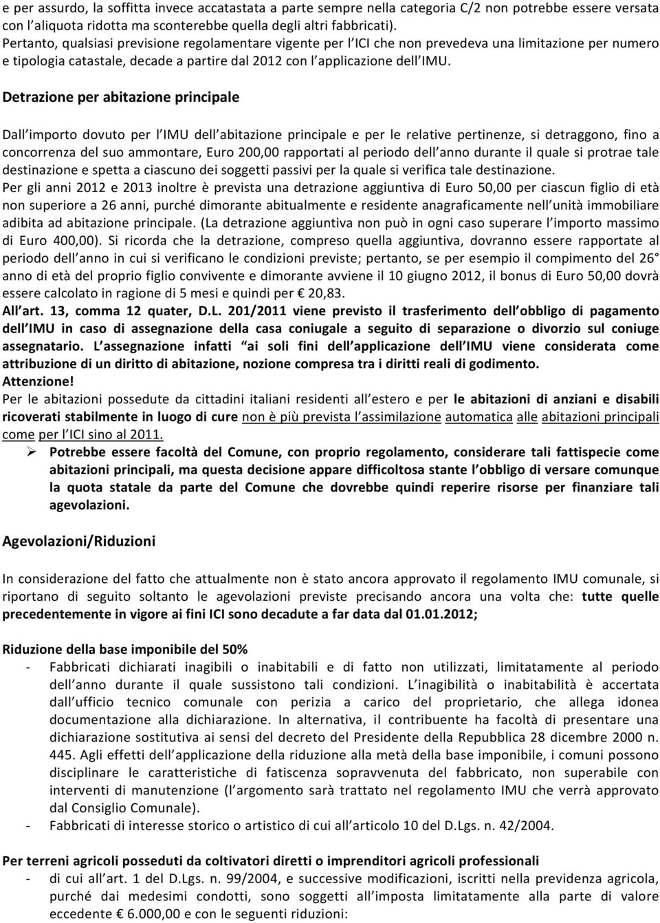 Detrazione per abitazione principale Dall importo dovuto per l IMU dell abitazione principale e per le relative pertinenze, si detraggono, fino a concorrenza del suo ammontare, Euro 200,00 rapportati