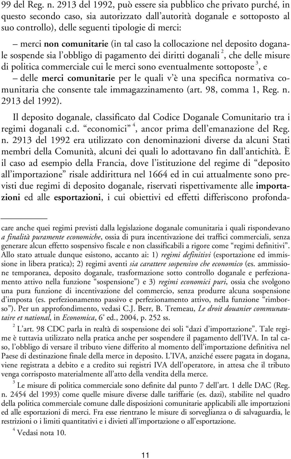 comunitarie (in tal caso la collocazione nel deposito doganale sospende sia l obbligo di pagamento dei diritti doganali 2, che delle misure di politica commerciale cui le merci sono eventualmente