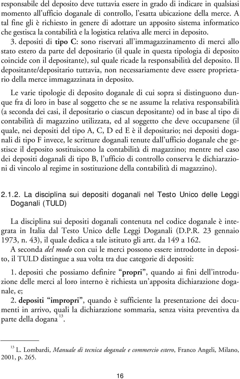 depositi di tipo C: sono riservati all immagazzinamento di merci allo stato estero da parte del depositario (il quale in questa tipologia di deposito coincide con il depositante), sul quale ricade la