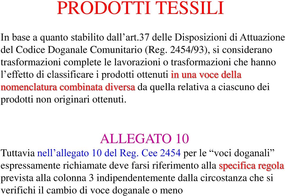 nomenclatura combinata diversa da quella relativa a ciascuno dei prodotti non originari ottenuti. ALLEGATO 10 Tuttavia nell allegato 10 del Reg.