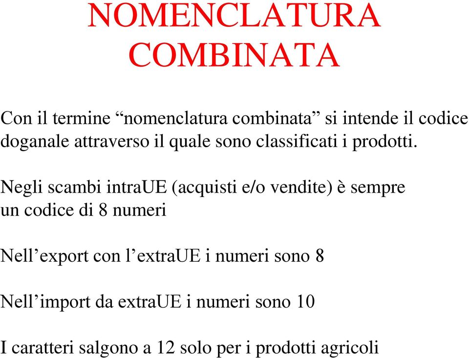 Negli scambi intraue (acquisti e/o vendite) è sempre un codice di 8 numeri Nell export