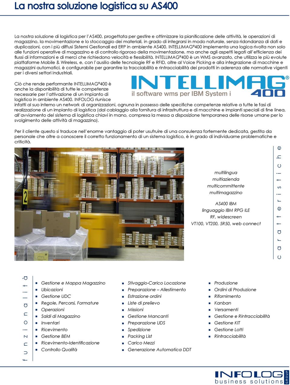 INTELLIMAG 400 implementa una logica rivolta non solo alle funzioni operative di magazzino e di controllo rigoroso della movimentazione, ma anche agli aspetti legati all efficienza dei flussi di