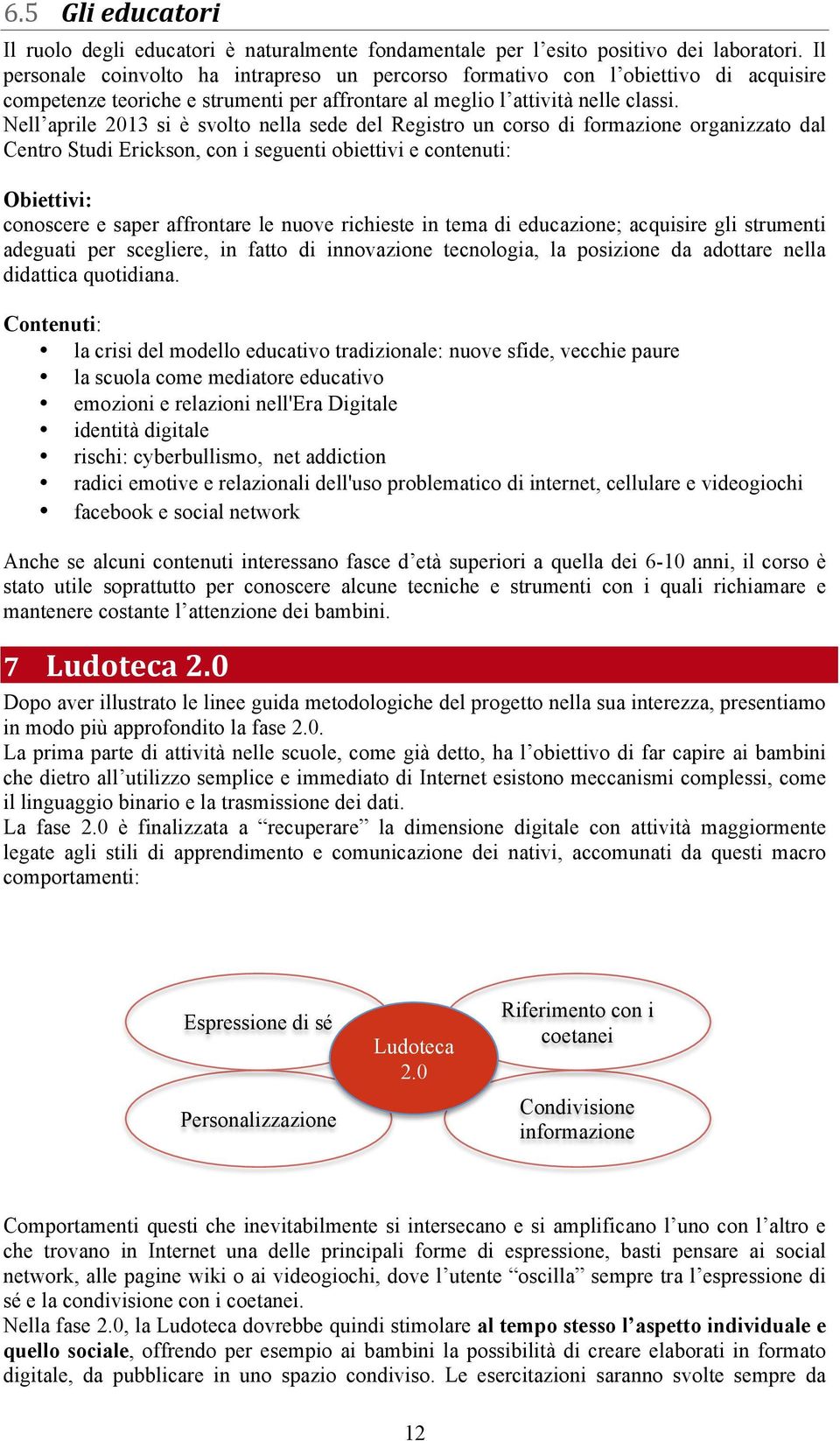 Nell aprile 2013 si è svolto nella sede del Registro un corso di formazione organizzato dal Centro Studi Erickson, con i seguenti obiettivi e contenuti: Obiettivi: conoscere e saper affrontare le