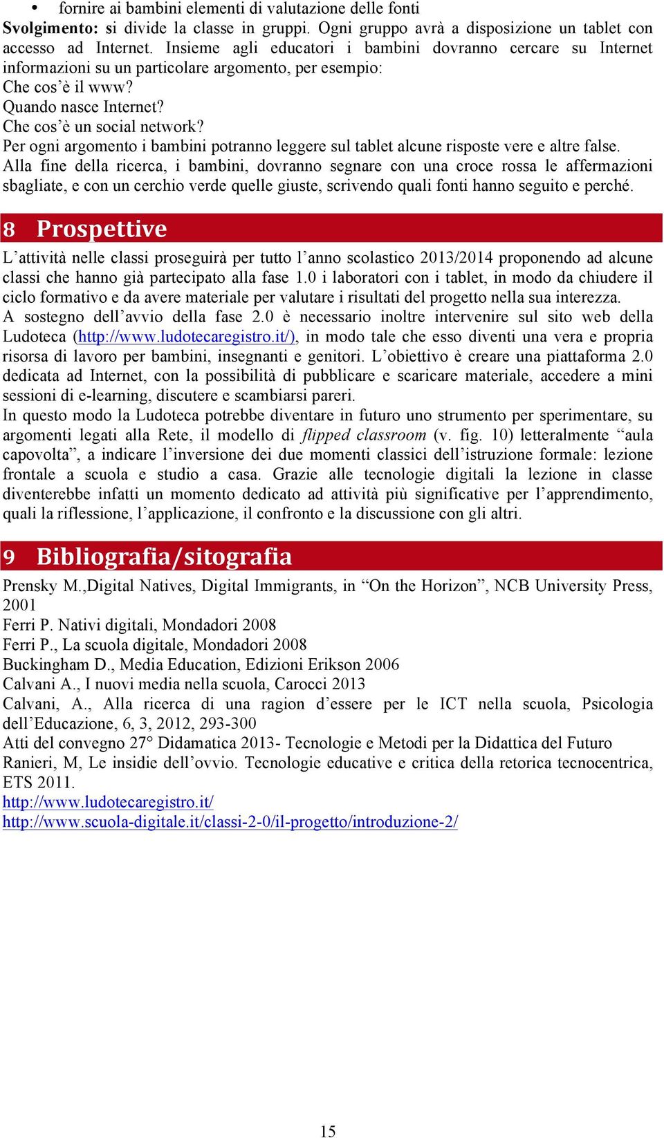 Per ogni argomento i bambini potranno leggere sul tablet alcune risposte vere e altre false.