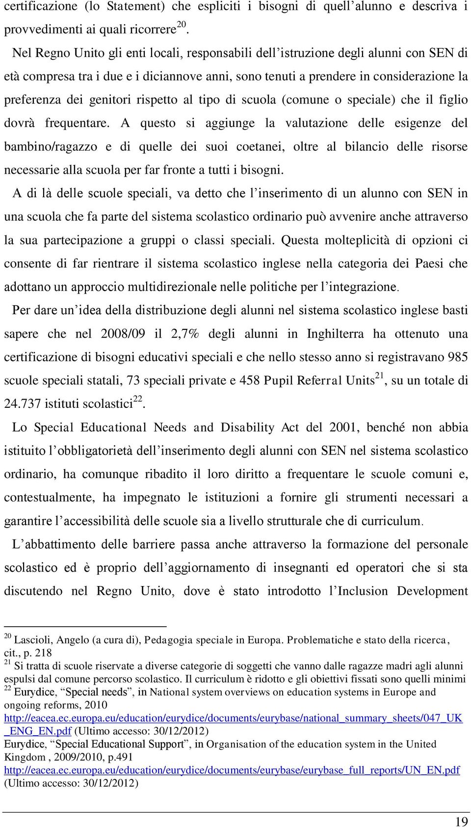 rispetto al tipo di scuola (comune o speciale) che il figlio dovrà frequentare.