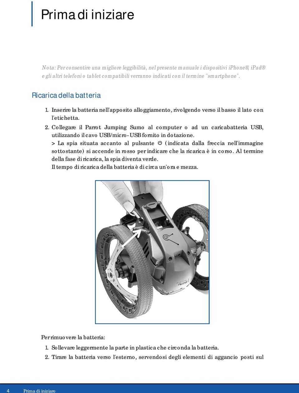 Collegare il Parrot Jumping Sumo al computer o ad un caricabatteria USB, utilizzando il cavo USB/micro-USB fornito in dotazione.