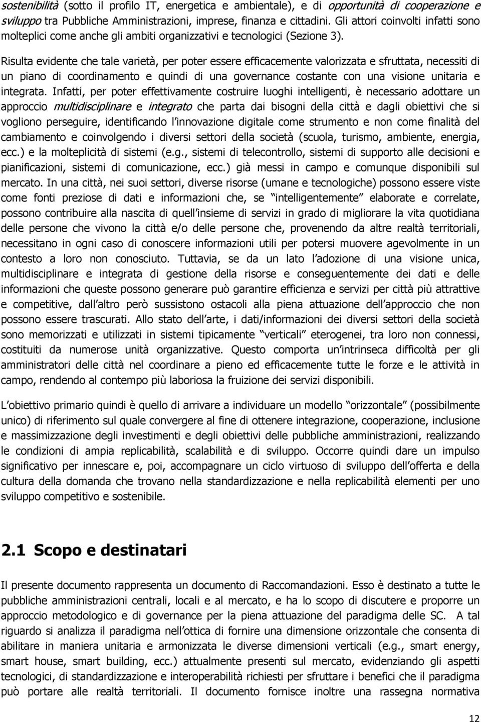 Risulta evidente che tale varietà, per poter essere efficacemente valorizzata e sfruttata, necessiti di un piano di coordinamento e quindi di una governance costante con una visione unitaria e