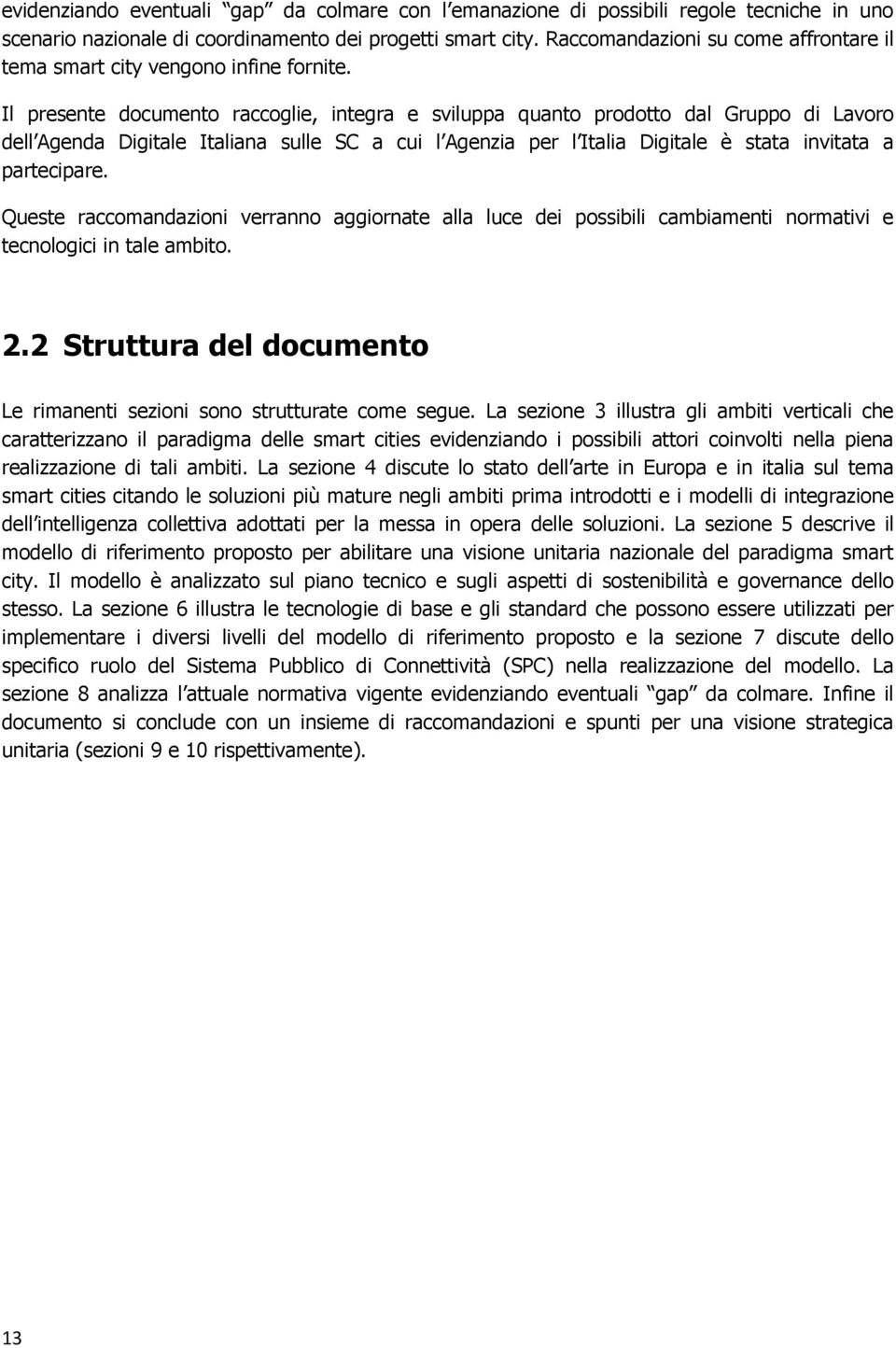 Il presente documento raccoglie, integra e sviluppa quanto prodotto dal Gruppo di Lavoro dell Agenda Digitale Italiana sulle SC a cui l Agenzia per l Italia Digitale è stata invitata a partecipare.
