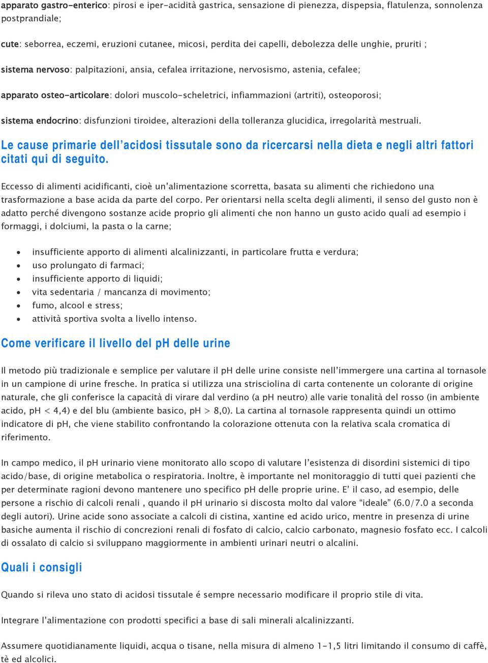 infiammazioni (artriti), osteoporosi; sistema endocrino: disfunzioni tiroidee, alterazioni della tolleranza glucidica, irregolarità mestruali.