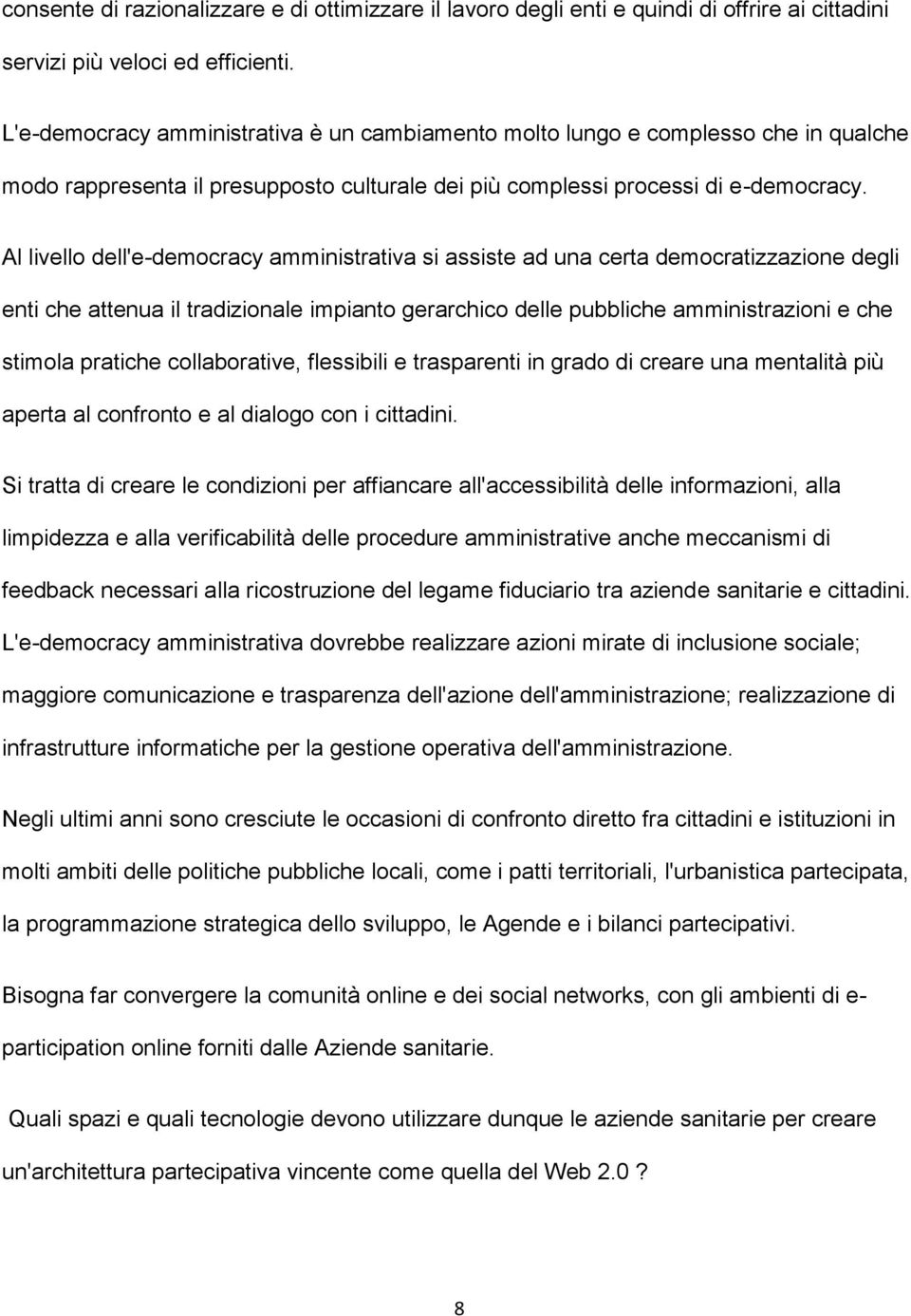 Al livello dell'e-democracy amministrativa si assiste ad una certa democratizzazione degli enti che attenua il tradizionale impianto gerarchico delle pubbliche amministrazioni e che stimola pratiche