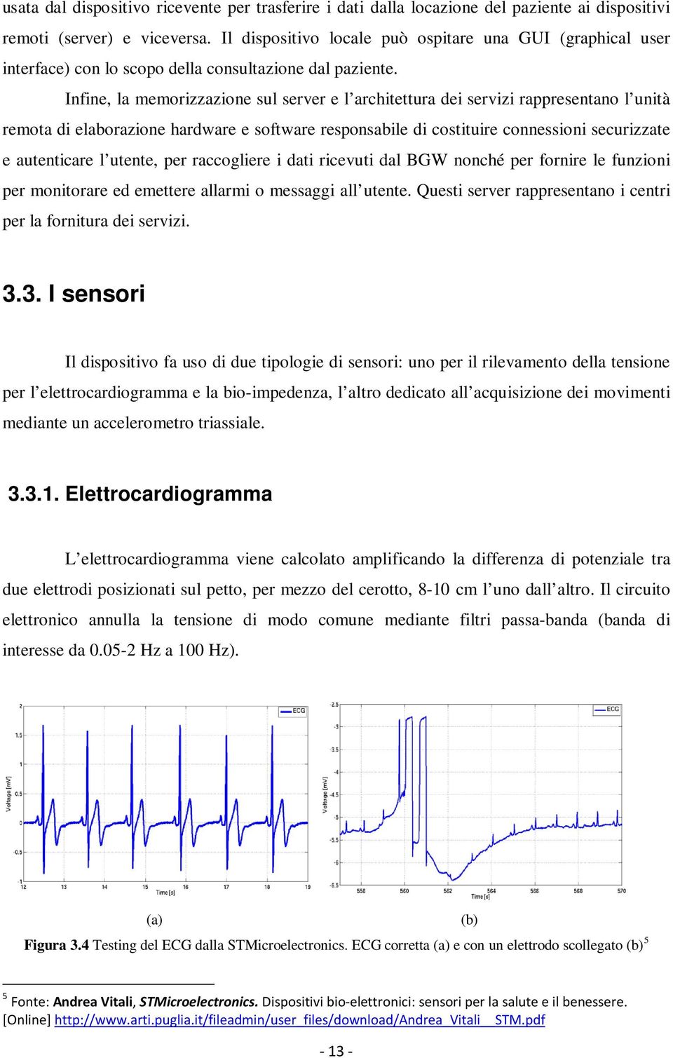 Infine, la memorizzazione sul server e l architettura dei servizi rappresentano l unità remota di elaborazione hardware e software responsabile di costituire connessioni securizzate e autenticare l