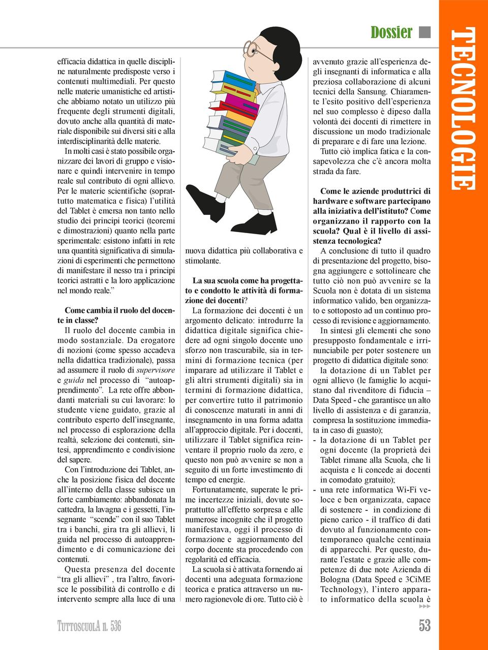 interdisciplinarità delle materie. In molti casi è stato possibile organizzare dei lavori di gruppo e visionare e quindi intervenire in tempo reale sul contributo di ogni allievo.