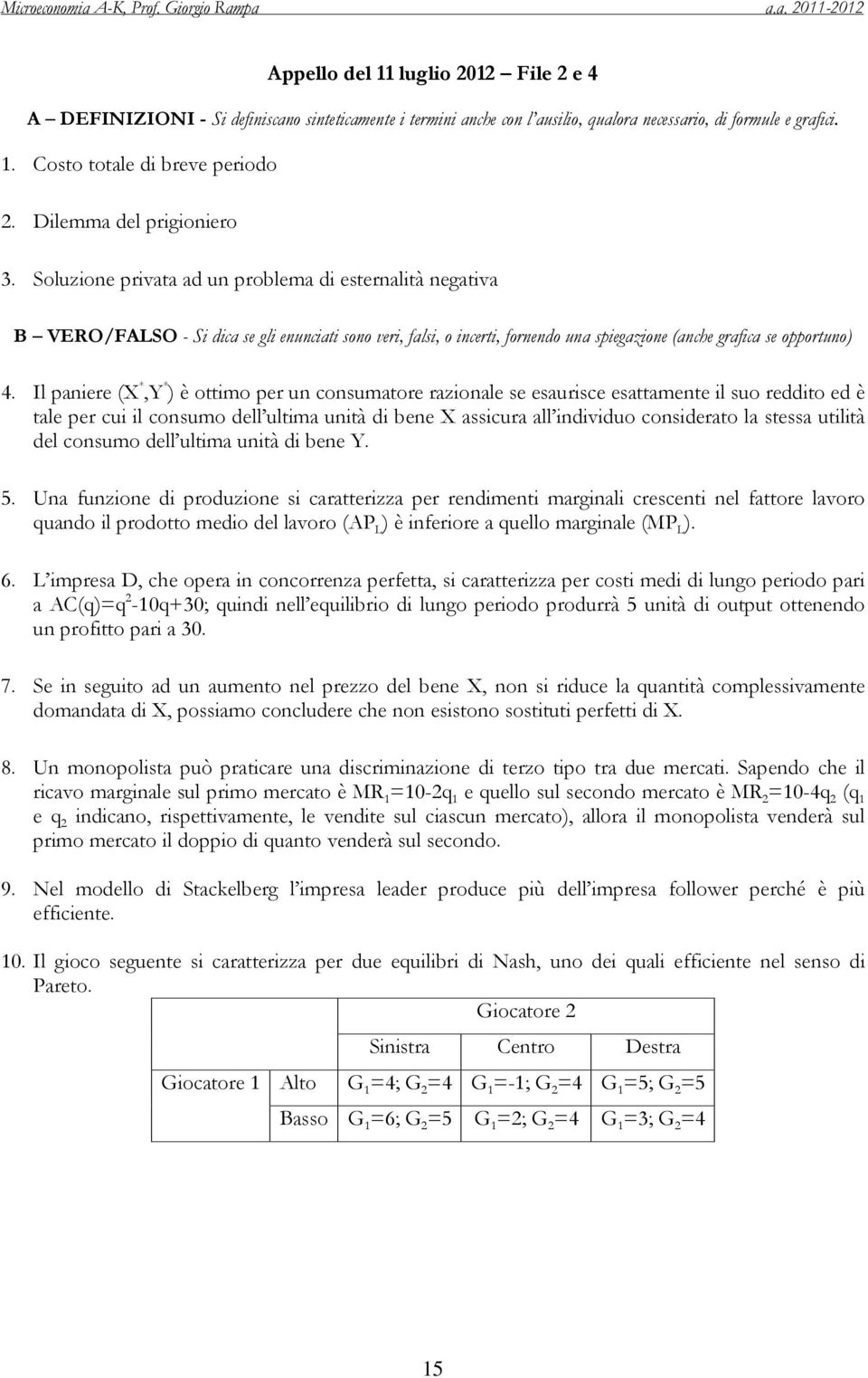 Soluzione privata ad un problema di esternalità negativa B VERO/FALSO - Si dica se gli enunciati sono veri, falsi, o incerti, fornendo una spiegazione (anche grafica se opportuno) 4.