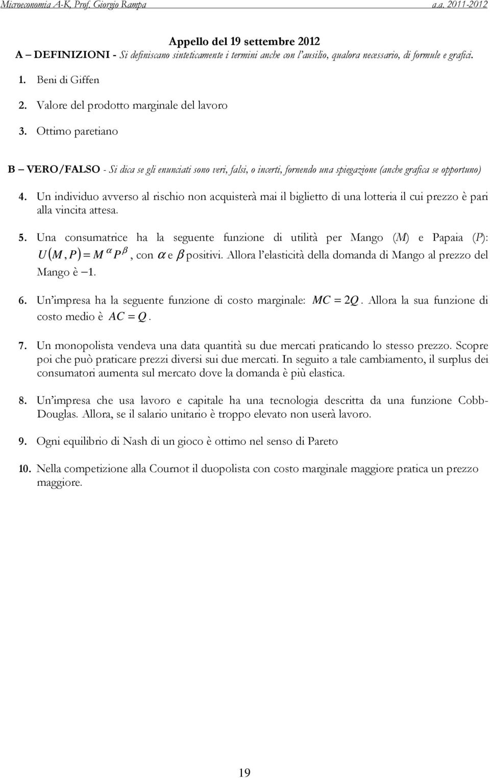 Un individuo avverso al rischio non acquisterà mai il biglietto di una lotteria il cui prezzo è pari alla vincita attesa. 5.