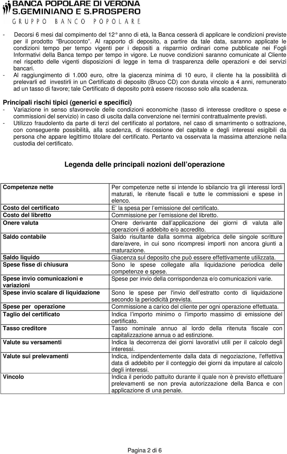 per tempo in vigore. Le nuove condizioni saranno comunicate al Cliente nel rispetto delle vigenti disposizioni di legge in tema di trasparenza delle operazioni e dei servizi bancari.