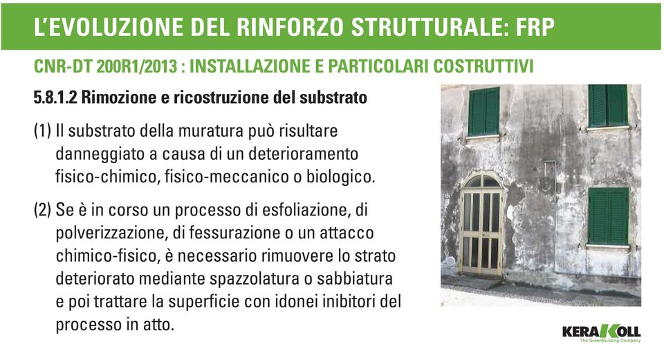 risultare danneggiato a causa di un deterioramento fisico-chimico, fisico-meccanico o biologico.