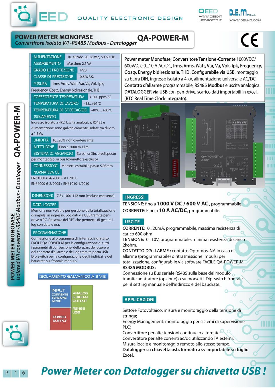 GRADO DI PROTEZIONE CLASSE DI PRECISIONE MISURA 10..40 Vdc, 20-28 Vac, 50-60 Hz Massimo 2,5 VA IP20 0,5% F.S. Irms, Vrms, Watt, Var, Va, Vpk, Ipk, Frequency, Cosφ, Energy bidirezionale, THD COEFFICIENTE TEMPERATURA TEMPERATURA DI LAVORO < 200 ppm/ C -15.