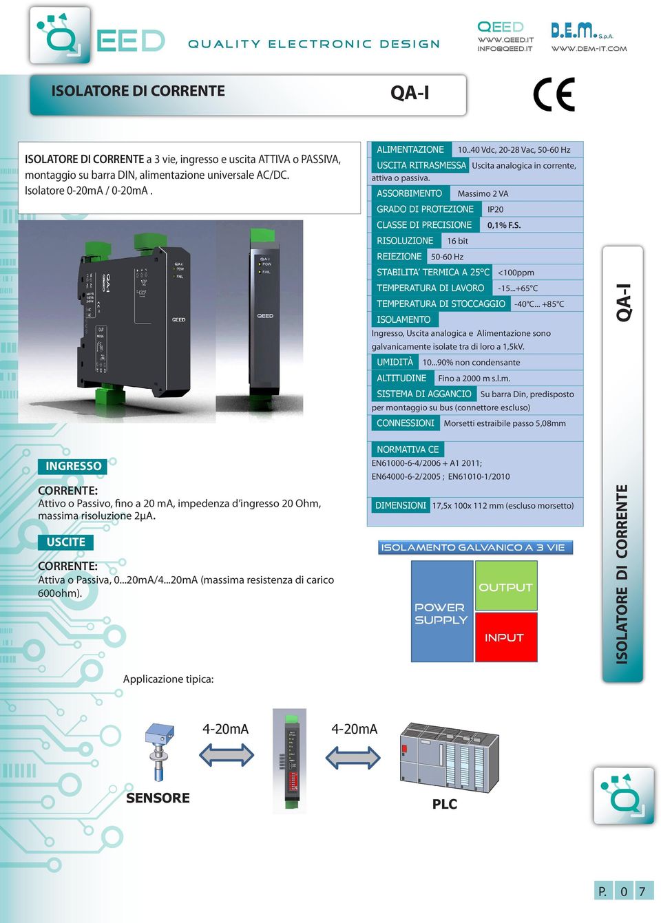 ALIMENTAZIONE 10..40 Vdc, 20-28 Vac, 50-60 Hz USCITA RITRASMESSA Uscita analogica in corrente, attiva o passiva.