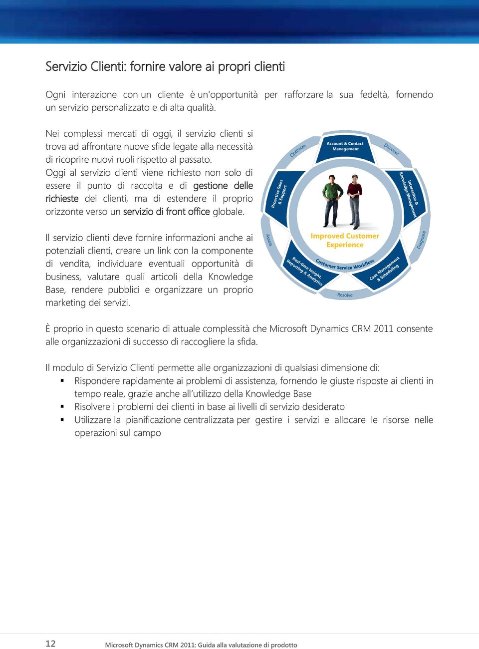 Oggi al servizio clienti viene richiesto non solo di essere il punto di raccolta e di gestione delle richieste dei clienti, ma di estendere il proprio orizzonte verso un servizio di front office