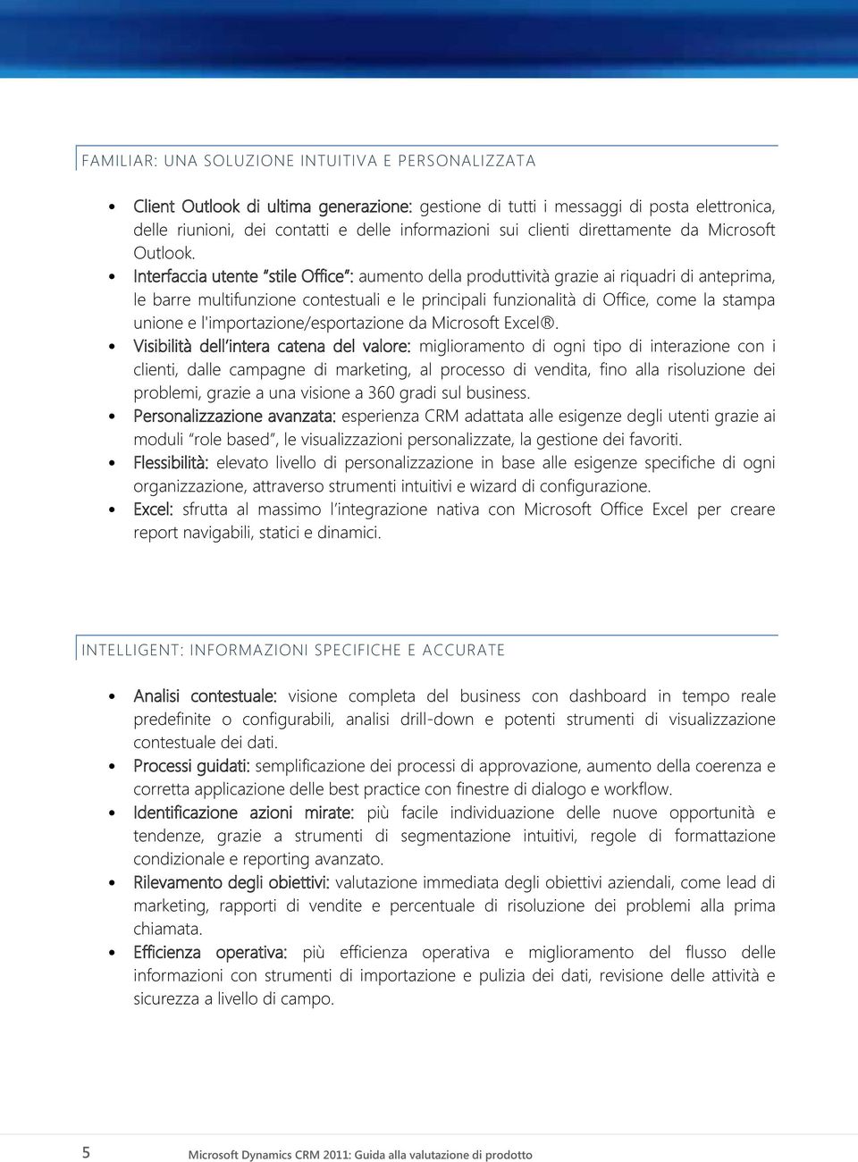 Interfaccia utente stile Office : aumento della produttività grazie ai riquadri di anteprima, le barre multifunzione contestuali e le principali funzionalità di Office, come la stampa unione e