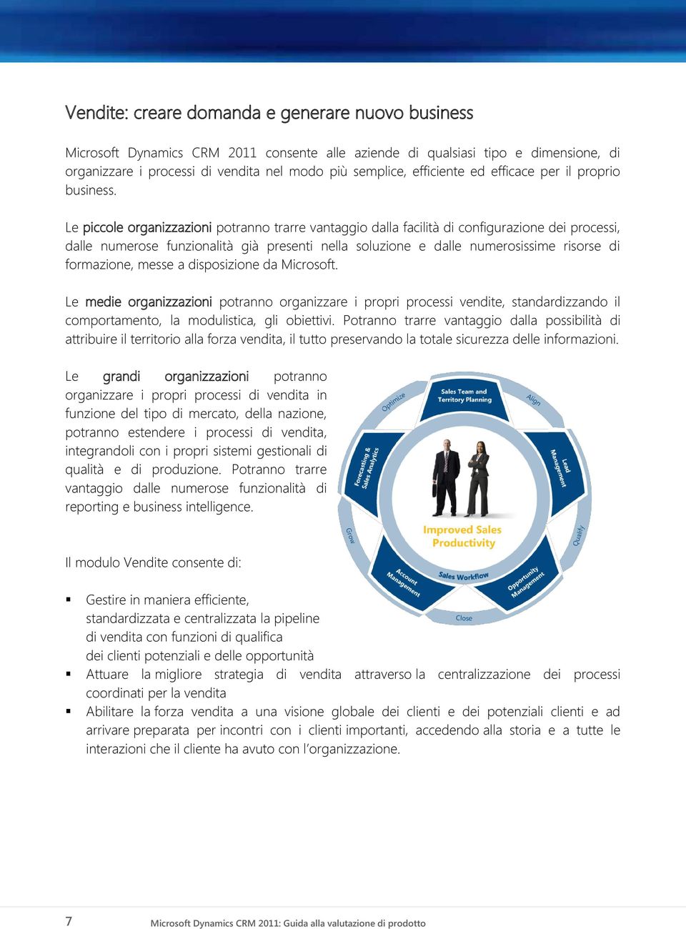 Le piccole organizzazioni potranno trarre vantaggio dalla facilità di configurazione dei processi, dalle numerose funzionalità già presenti nella soluzione e dalle numerosissime risorse di