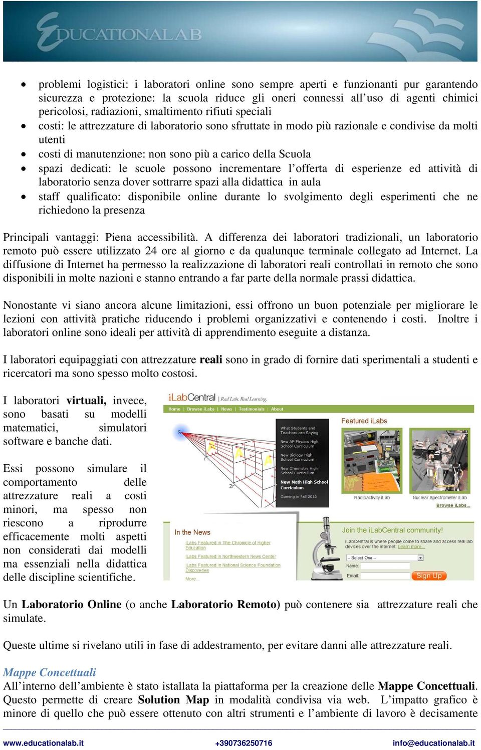 dedicati: le scuole possono incrementare l offerta di esperienze ed attività di laboratorio senza dover sottrarre spazi alla didattica in aula staff qualificato: disponibile online durante lo