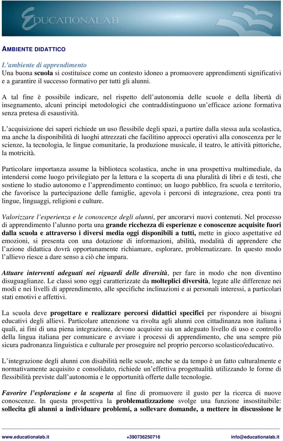 A tal fine è possibile indicare, nel rispetto dell autonomia delle scuole e della libertà di insegnamento, alcuni principi metodologici che contraddistinguono un efficace azione formativa senza