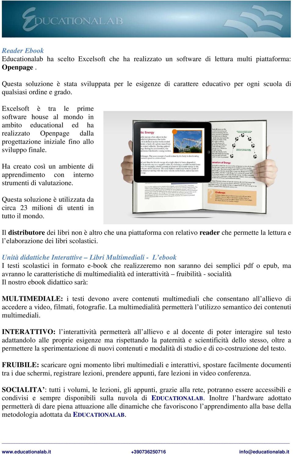 Excelsoft è tra le prime software house al mondo in ambito educational ed ha realizzato Openpage dalla progettazione iniziale fino allo sviluppo finale.