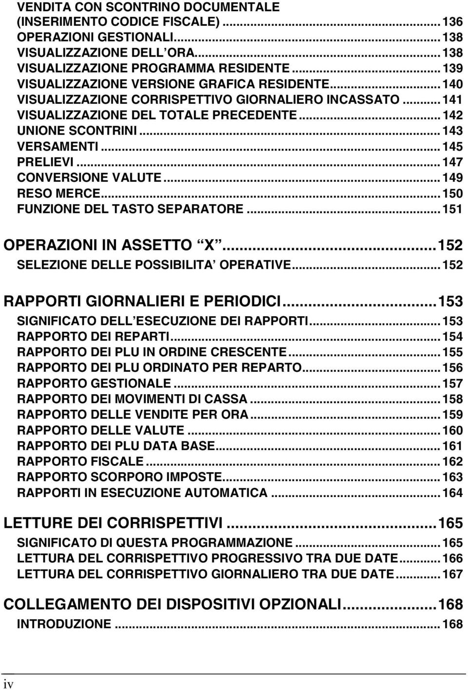 .. 145 PRELIEVI... 147 CONVERSIONE VALUTE... 149 RESO MERCE... 150 FUNZIONE DEL TASTO SEPARATORE... 151 OPERAZIONI IN ASSETTO X...152 SELEZIONE DELLE POSSIBILITA OPERATIVE.