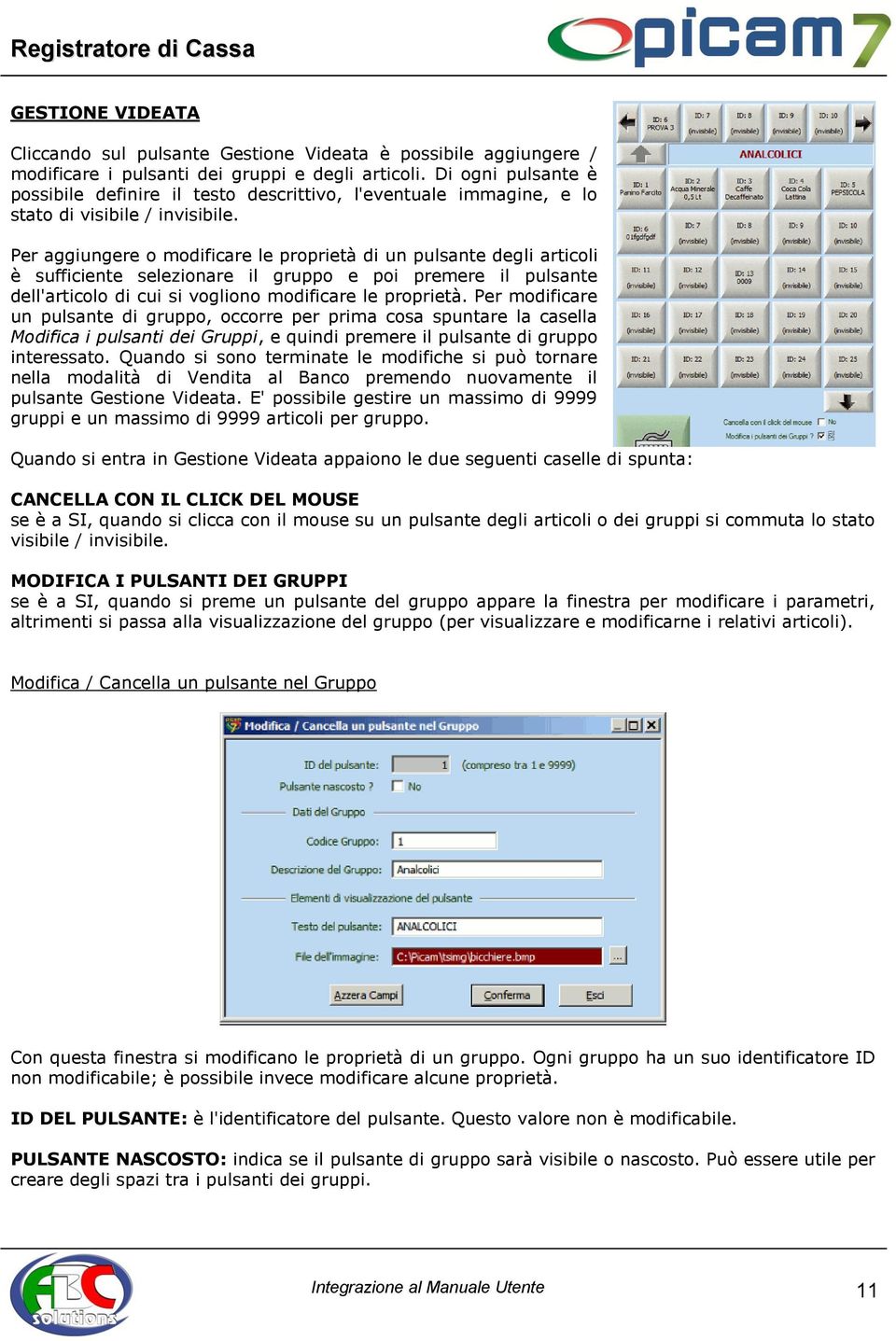 Per aggiungere o modificare le proprietà di un pulsante degli articoli è sufficiente selezionare il gruppo e poi premere il pulsante dell'articolo di cui si vogliono modificare le proprietà.