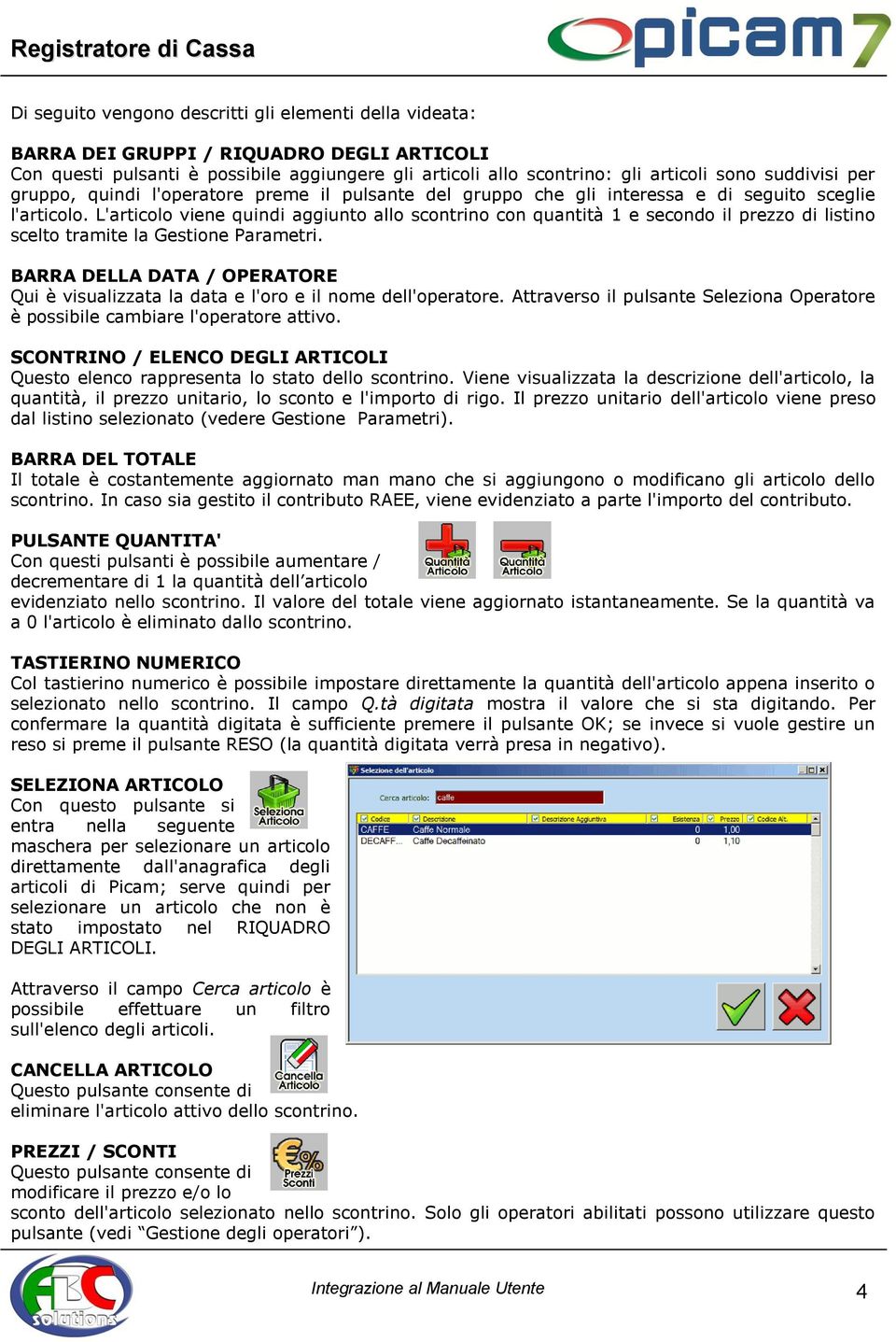 L'articolo viene quindi aggiunto allo scontrino con quantità 1 e secondo il prezzo di listino scelto tramite la Gestione Parametri.