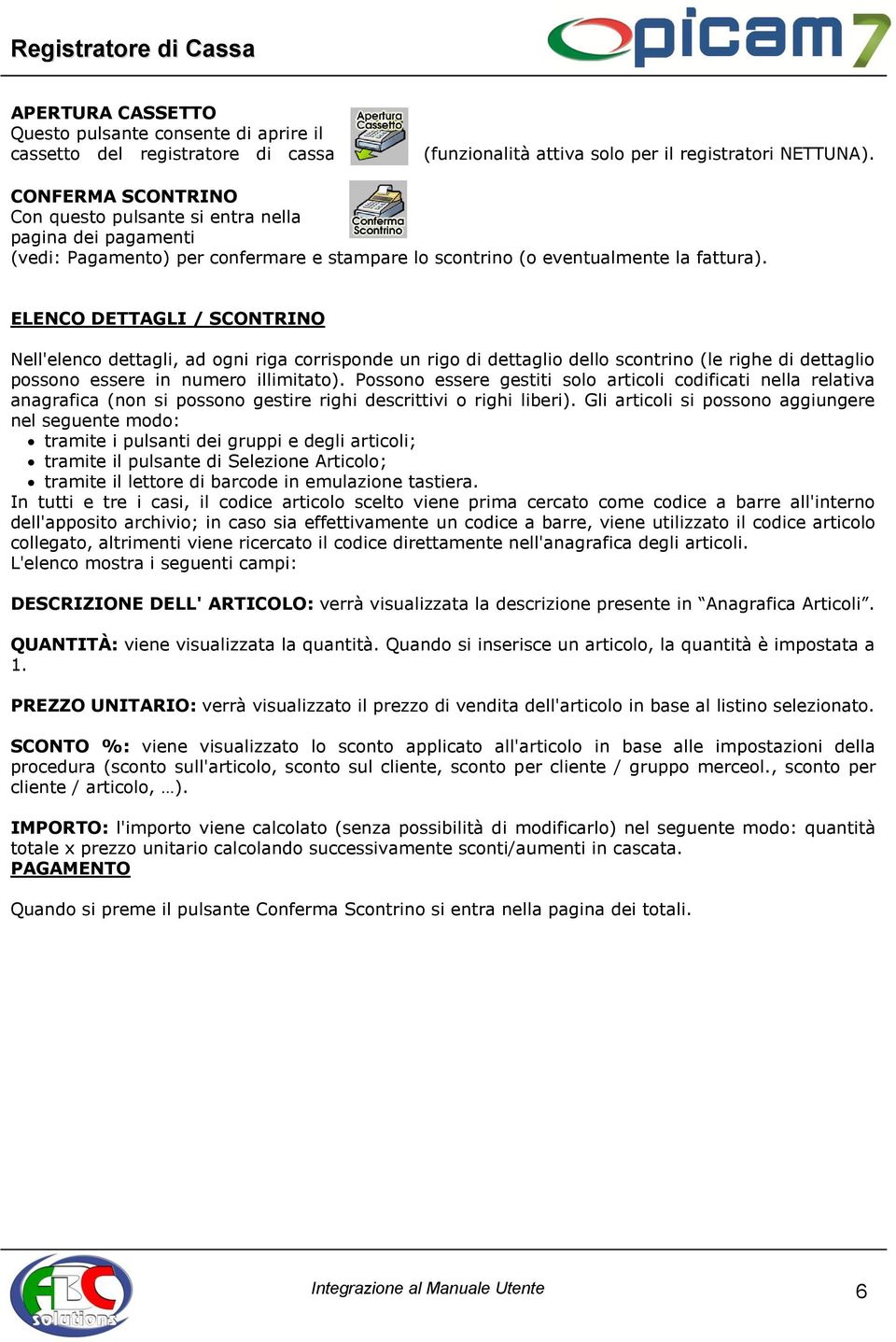 ELENCO DETTAGLI / SCONTRINO Nell'elenco dettagli, ad ogni riga corrisponde un rigo di dettaglio dello scontrino (le righe di dettaglio possono essere in numero illimitato).