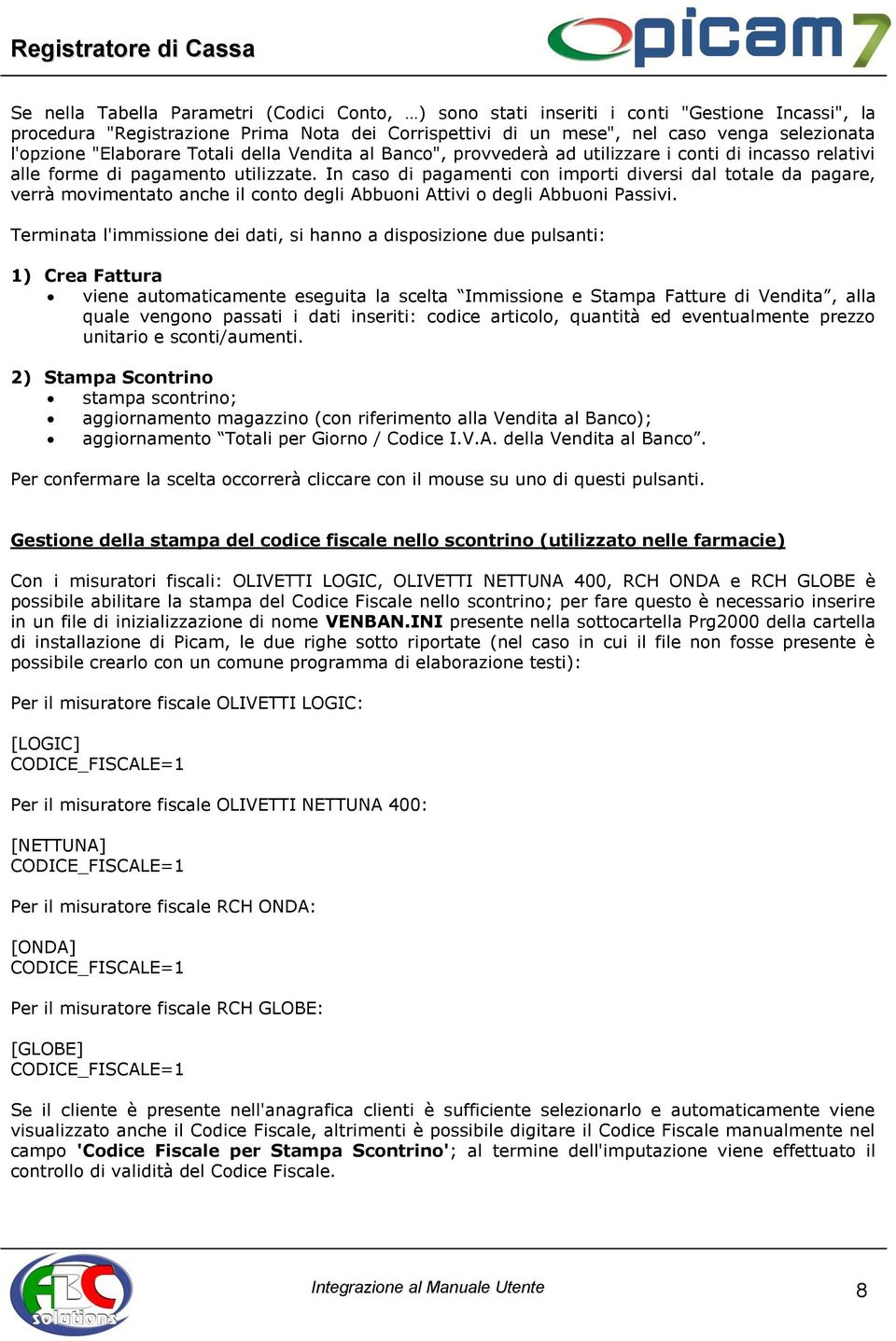 In caso di pagamenti con importi diversi dal totale da pagare, verrà movimentato anche il conto degli Abbuoni Attivi o degli Abbuoni Passivi.