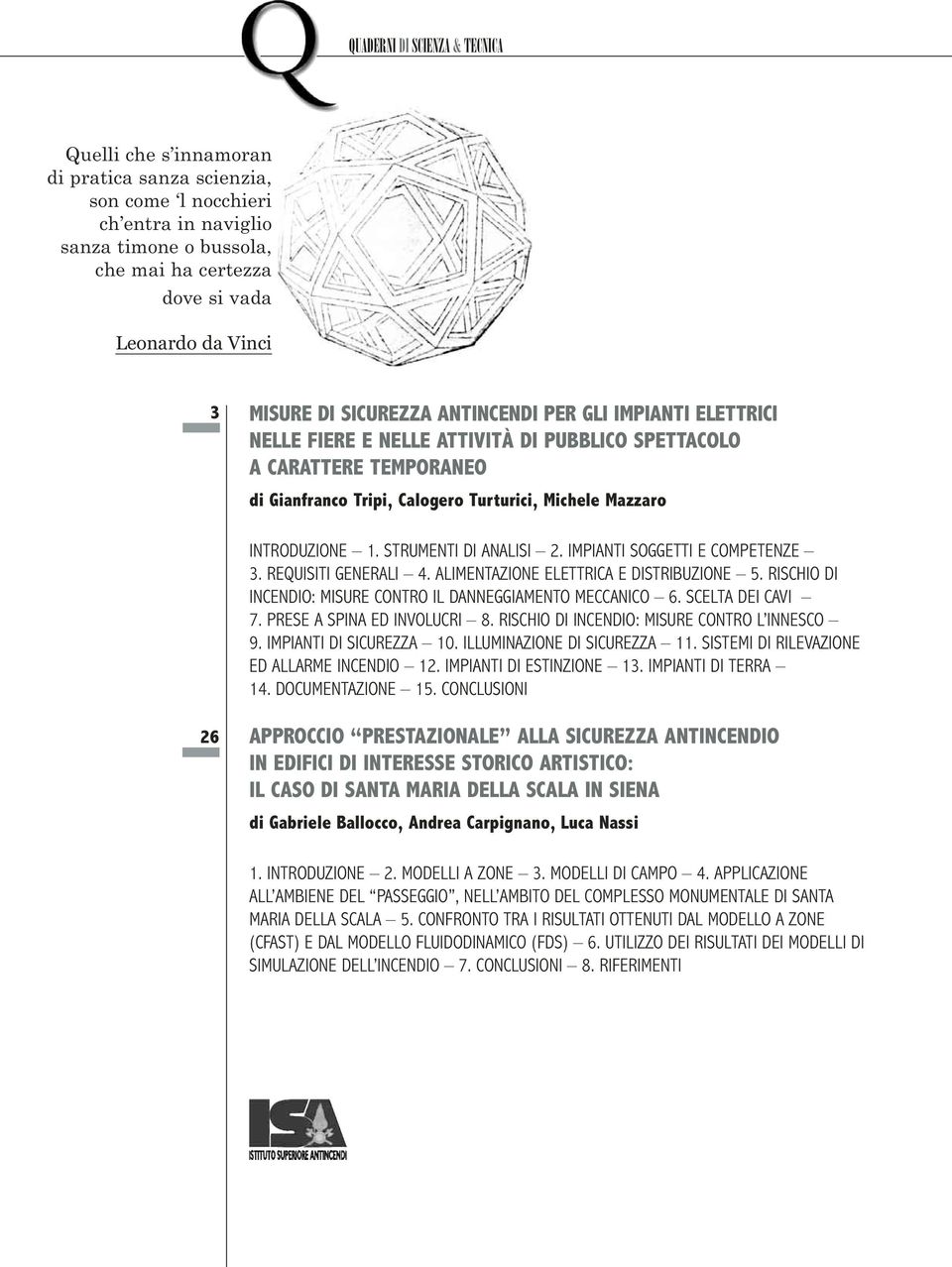 IMPIANTI SOGGETTI E COMPETENZE 3. REQUISITI GENERALI 4. ALIMENTAZIONE ELETTRICA E DISTRIBUZIONE 5. RISCHIO DI INCENDIO: MISURE CONTRO IL DANNEGGIAMENTO MECCANICO 6. SCELTA DEI CAVI 7.