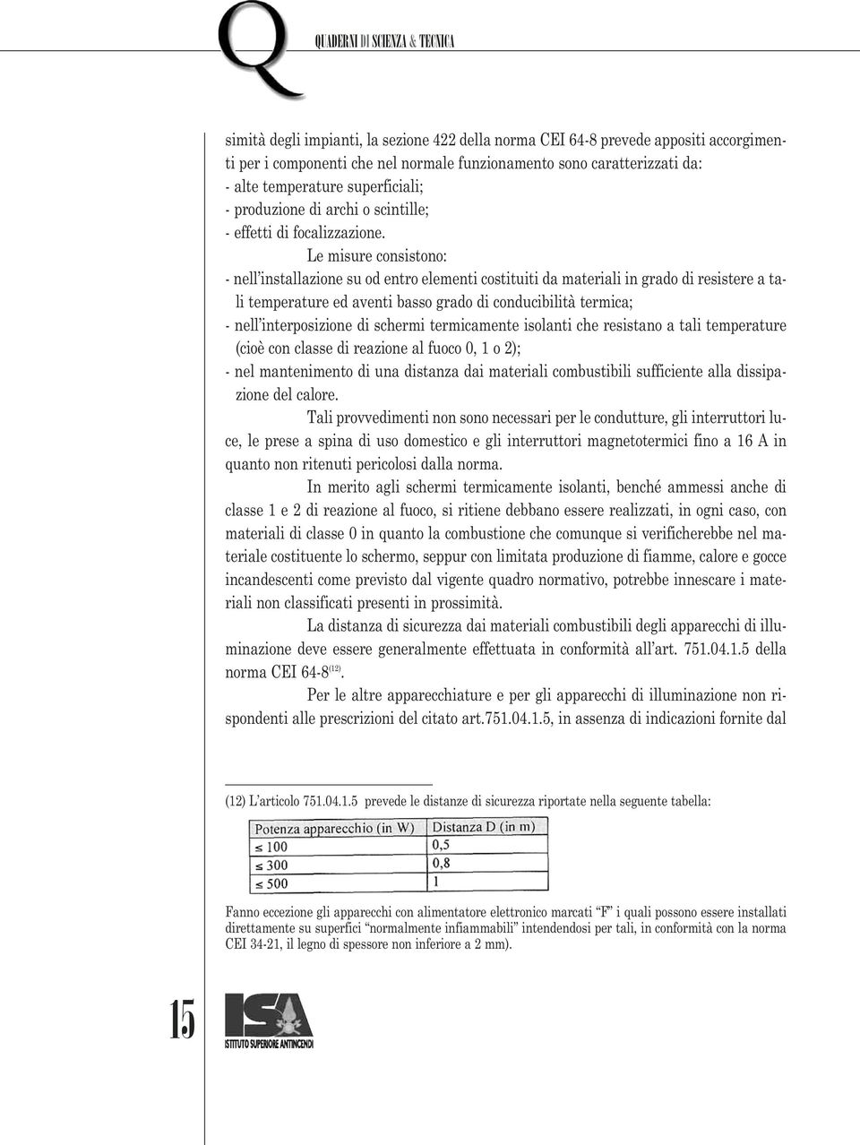 Le misure consistono: - nell installazione su od entro elementi costituiti da materiali in grado di resistere a tali temperature ed aventi basso grado di conducibilità termica; - nell interposizione