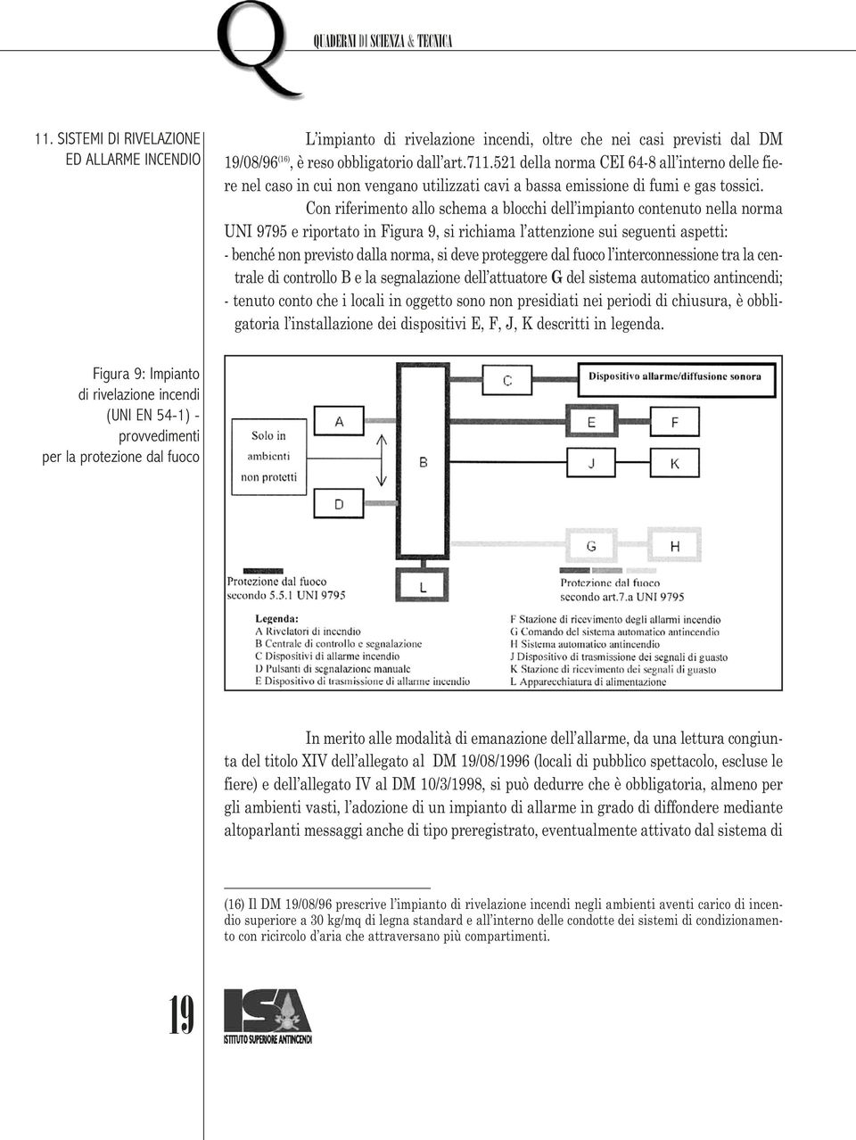 Con riferimento allo schema a blocchi dell impianto contenuto nella norma UNI 9795 e riportato in Figura 9, si richiama l attenzione sui seguenti aspetti: - benché non previsto dalla norma, si deve